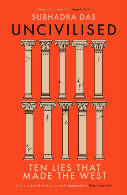 Uncivilised, A science historian explores ten founding ideas of Western civilisation and unearths their flaws 9781399704359 Subhadra Das