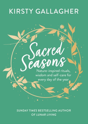 Sacred Seasons, Nature-inspired rituals, wisdom and self-care for every day of the year