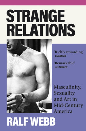 Strange Relations, Masculinity, Sexuality and Art in Mid-Century America
