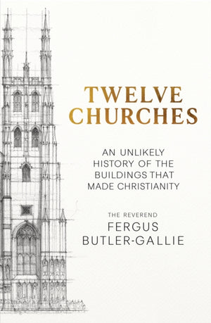 Twelve Churches, An unlikely history of the buildings that made Christianity