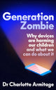 Generation Zombie, The new essential guide to why screens and devices are harming our children and what we can do about it 9781399742993 Charlotte Armitage