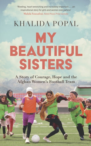 My Beautiful Sisters, A Story of Courage, Hope and the Afghan Women’s Football Team