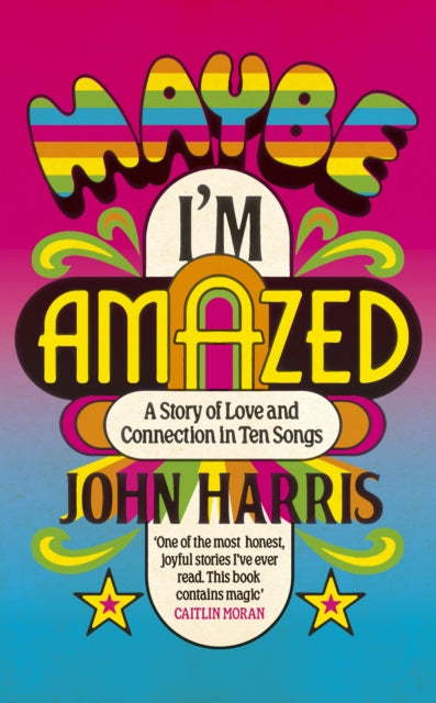 Maybe I'm Amazed, A Story of Love and Connection in Ten Songs: A BBC RADIO 4 BOOK OF THE WEEK 9781399814034 John Harris