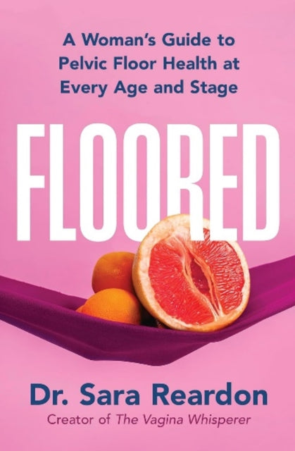 Floored, A Woman's Guide to Pelvic Floor Health at Every Age and Stage 9781399826211 Sara Reardon