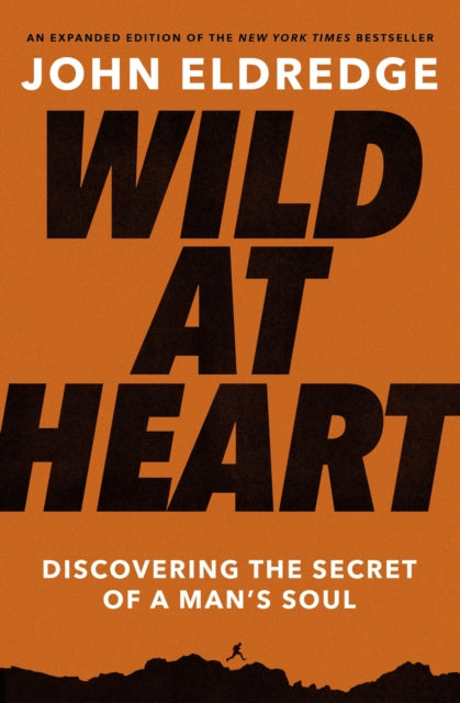 Wild at Heart Expanded Edition, Discovering the Secret of a Man's Soul 9781400225262 John Eldredge