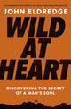Wild at Heart Expanded Edition, Discovering the Secret of a Man's Soul 9781400225262 John Eldredge