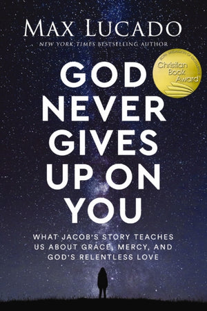 God Never Gives Up on You, What Jacob's Story Teaches Us About Grace, Mercy, and God's Relentless Love
