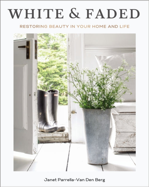White and Faded, Restoring Beauty in Your Home and Life (The Perfect Gift for People Who Love Interior Design, Decorating, and Creating Beautiful, Healing Spaces at Home) 9781400243396 Janet Parrella-Van Den Berg