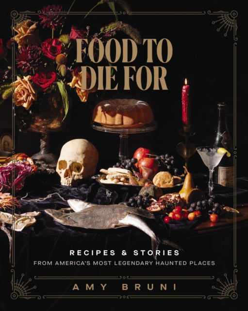 Food to Die For, Recipes and Stories from America's Most Legendary Haunted Places (A Spooky Paranormal Cookbook with Delightfully Creepy Meals, Eerie Destinations, and Spine-Tingling Ghost Tales) 9781400245598 Amy Bruni