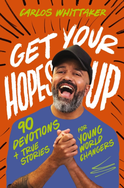 Get Your Hopes Up, 90 Devotions and True Stories for Young World Changers 9781400247141 Carlos Whittaker