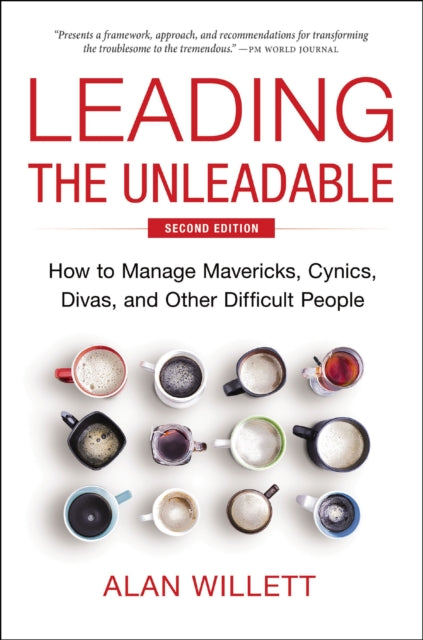 Leading the Unleadable Second Edition, How to Manage Mavericks, Cynics, Divas, and Other Difficult People