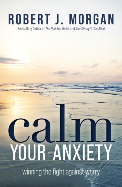 Book cover of: Calm Your Anxiety. By: Robert J. Morgan