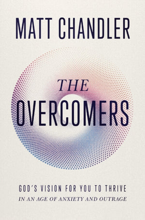 Overcomers, God's Vision for You to Thrive in an Age of Anxiety and Outrage