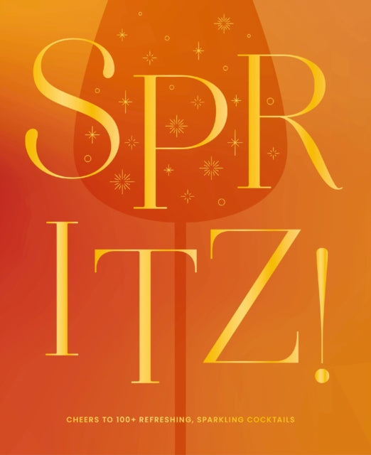 Spritz!, Cheers to 100+ Refreshing, Sparkling Cocktails 9781400351152 Zondervan
