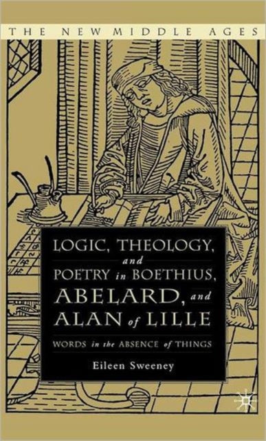 Book cover of: Logic, Theology and Poetry in Boethius, Anselm, Abelard, and Alan of Lille