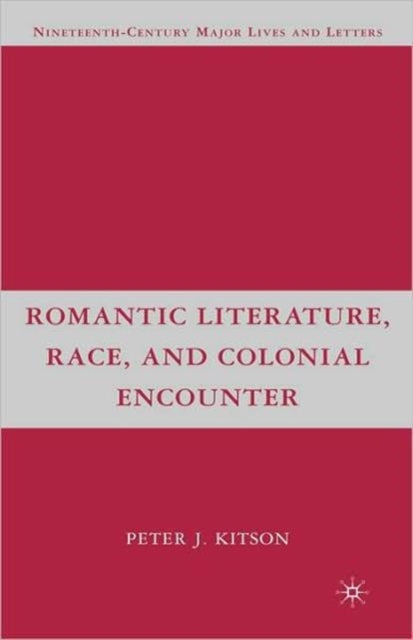 Book cover of: Romantic Literature, Race, and Colonial Encounter. By: Peter J. Kitson