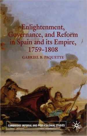 Enlightenment, Governance, and Reform in Spain and its Empire 1759-1808
