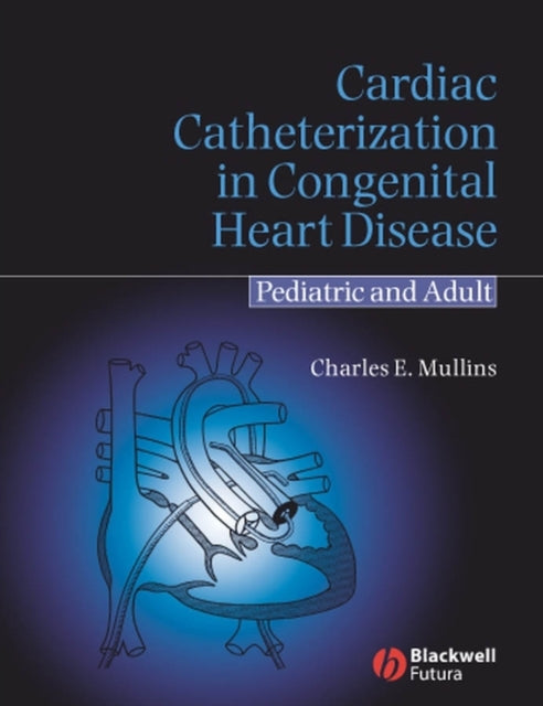 Book cover of: Cardiac Catheterization in Congenital Heart Disease. By: Charles E. Mullins