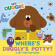 Hey Duggee: Where's Duggly's Potty?, A Lift-the-Flap Book 9781405970907 Hey Duggee
