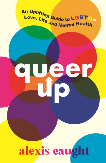 Queer Up: An Uplifting Guide to LGBTQ+ Love, Life and Mental Health