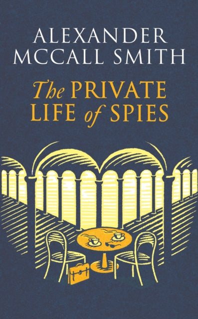 Private Life of Spies, 'Spy-masterful storytelling' Sunday Post 9781408718353 Alexander McCall Smith