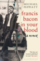 Book cover of: Francis Bacon in Your Blood. By: Michael Peppiatt