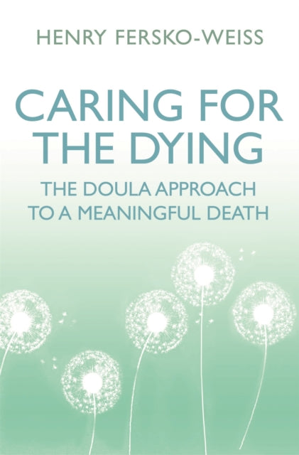 Caring for the Dying, The Doula Approach to a Meaningful Death 9781409173168 Henry Eersko-Weiss