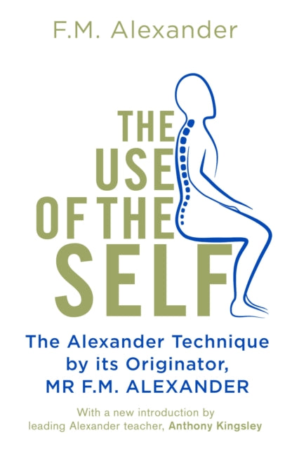 Use Of The Self, From the originator of The Alexander Technique 9781409182955 F.M. Alexander