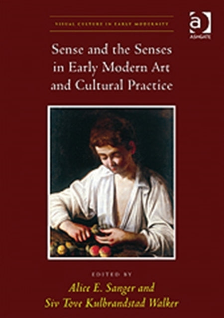 Book cover of: Sense and the Senses in Early Modern Art and Cultural Practice. By: Alice E. Sanger