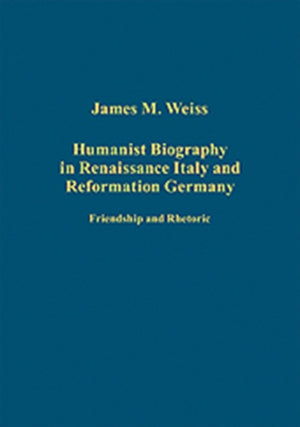 Humanist Biography in Renaissance Italy and Reformation Germany