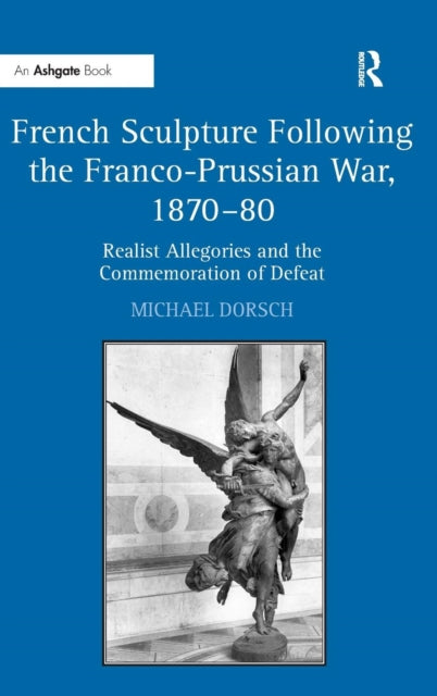 Book cover of: French Sculpture Following the Franco-Prussian War, 1870–80. By: Michael Dorsch