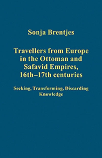 Book cover of: Travellers from Europe in the Ottoman and Safavid Empires, 16th–17th Centuries. By: Sonja Brentjes