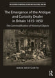 Book cover of: Emergence of the Antique and Curiosity Dealer in Britain 1815-1850. By: Mark Westgarth
