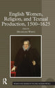 Book cover of: English Women, Religion, and Textual Production, 1500-1625. By: Micheline White