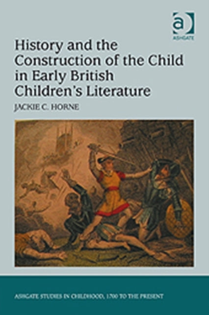 Book cover of: History and the Construction of the Child in Early British Children's Literature. By: Jackie C. Horne