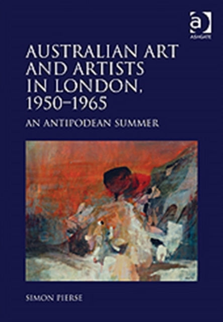 Book cover of: Australian Art and Artists in London, 1950-1965. By: Simon Pierse