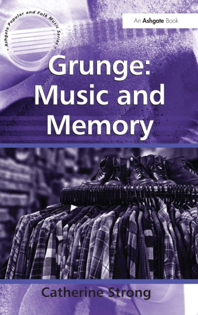 Book cover of: Grunge: Music and Memory. By: Catherine Strong