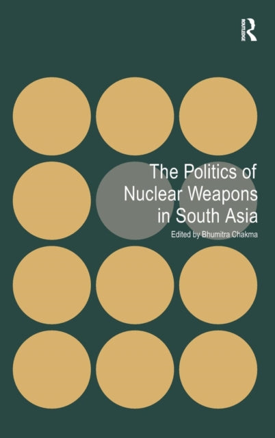 Book cover of: Politics of Nuclear Weapons in South Asia. By: Bhumitra Chakma