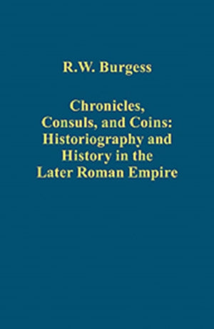 Chronicles, Consuls, and Coins: Historiography and History in the Later Roman Empire