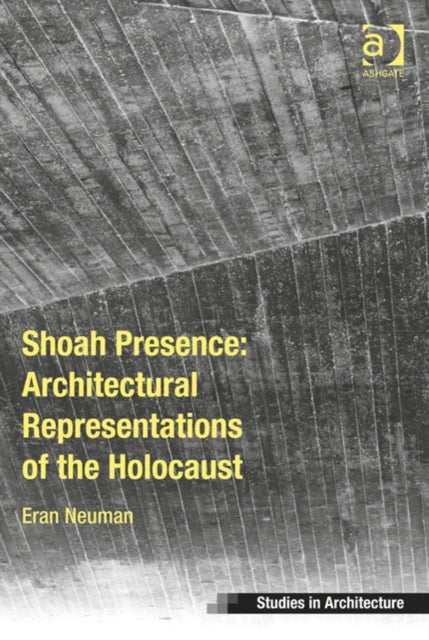 Book cover of: Shoah Presence: Architectural Representations of the Holocaust. By: Eran Neuman