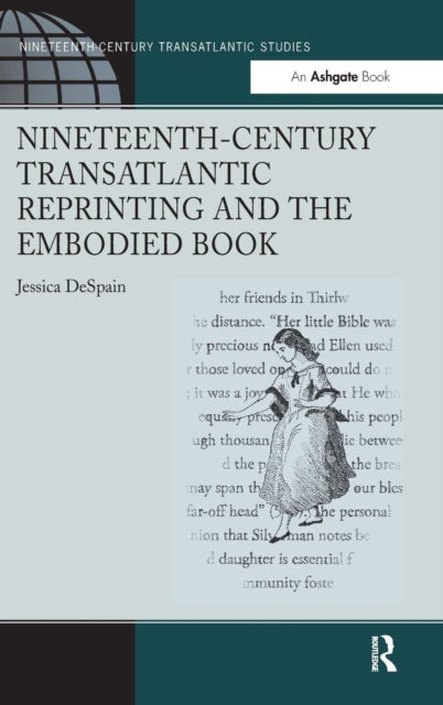 Book cover of: Nineteenth-Century Transatlantic Reprinting and the Embodied Book. By: Jessica DeSpain