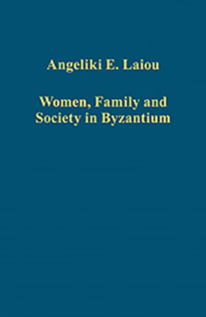 Women, Family and Society in Byzantium