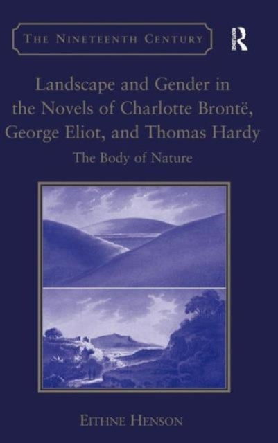 Book cover of: Landscape and Gender in the Novels of Charlotte Bronte, George Eliot, and Thomas Hardy. By: Eithne Henson