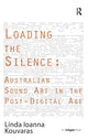 Book cover of: Loading the Silence: Australian Sound Art in the Post-Digital Age. By: Linda Kouvaras
