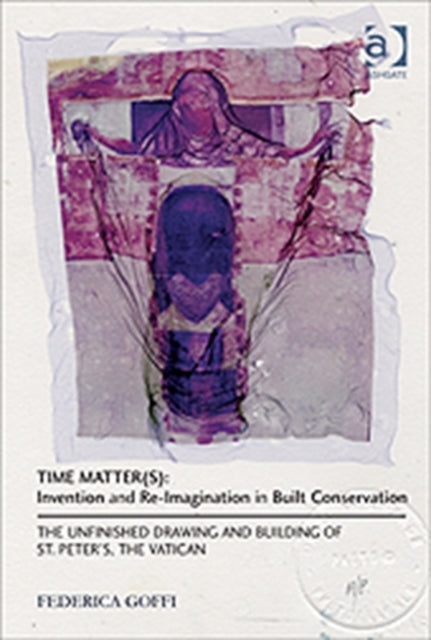 Book cover of: Time Matter(s): Invention and Re-Imagination in Built Conservation. By: Federica Goffi