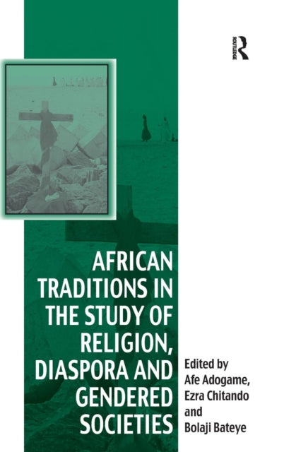 Book cover of: African Traditions in the Study of Religion, Diaspora and Gendered Societies. By: Afeosemime U. Adogame