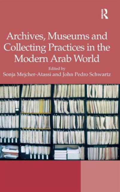 Book cover of: Archives, Museums and Collecting Practices in the Modern Arab World. By: Sonja Mejcher-Atassi