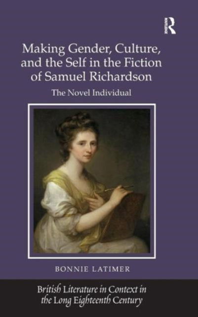 Book cover of: Making Gender, Culture, and the Self in the Fiction of Samuel Richardson. By: Bonnie Latimer