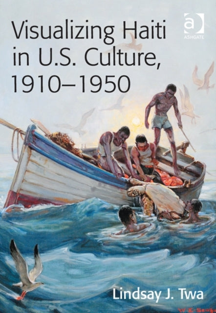 Book cover of: Visualizing Haiti in U.S. Culture, 1910–1950. By: Lindsay J. Twa