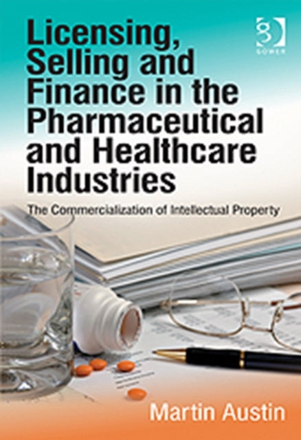 Book cover of: Licensing, Selling and Finance in the Pharmaceutical and Healthcare Industries. By: Martin Austin